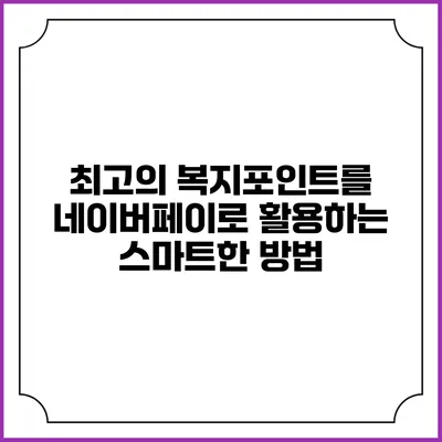 최고의 복지포인트를 네이버페이로 활용하는 스마트한 방법