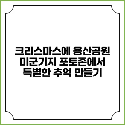 크리스마스에 용산공원 미군기지 포토존에서 특별한 추억 만들기