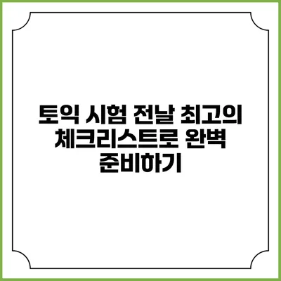 토익 시험 전날 최고의 체크리스트로 완벽 준비하기