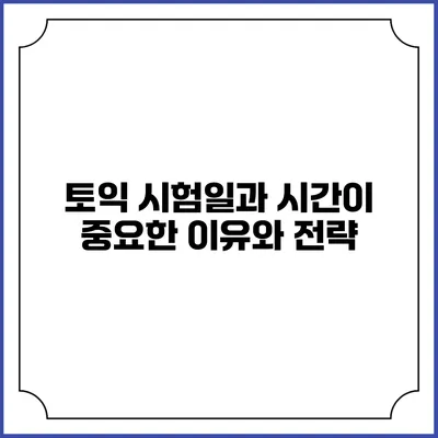 토익 시험일과 시간이 중요한 이유와 전략
