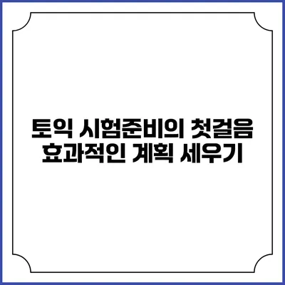 토익 시험준비의 첫걸음: 효과적인 계획 세우기