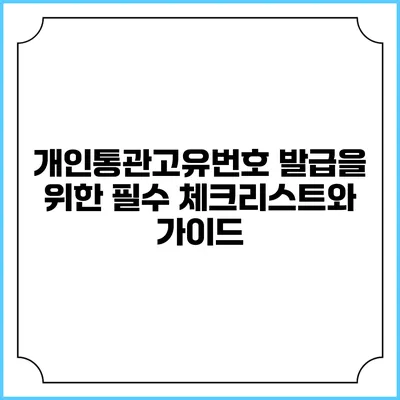 개인통관고유번호 발급을 위한 필수 체크리스트와 가이드