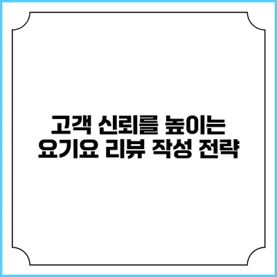 고객 신뢰를 높이는 요기요 리뷰 작성 전략