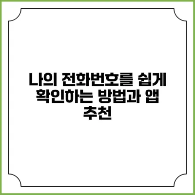 나의 전화번호를 쉽게 확인하는 방법과 앱 추천