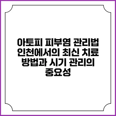 아토피 피부염 관리법: 인천에서의 최신 치료 방법과 시기 관리의 중요성