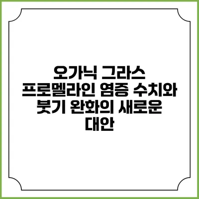 오가닉 그라스 프로멜라인: 염증 수치와 붓기 완화의 새로운 대안