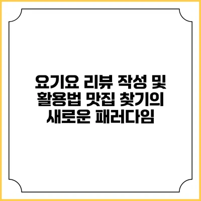 요기요 리뷰 작성 및 활용법: 맛집 찾기의 새로운 패러다임