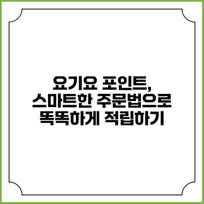 요기요 포인트, 스마트한 주문법으로 똑똑하게 적립하기
