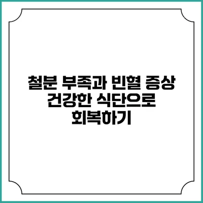 철분 부족과 빈혈 증상: 건강한 식단으로 회복하기
