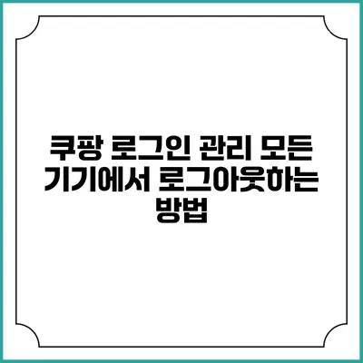 쿠팡 로그인 관리: 모든 기기에서 로그아웃하는 방법