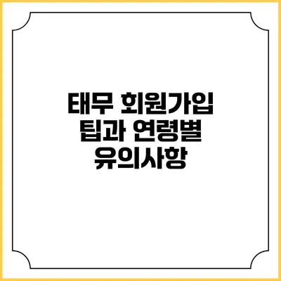 태무 회원가입 팁과 연령별 유의사항