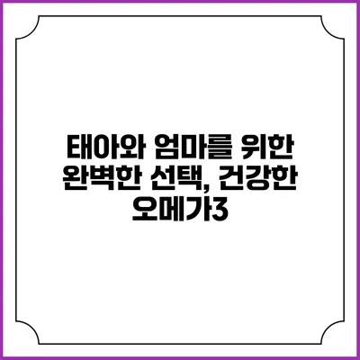 태아와 엄마를 위한 완벽한 선택, 건강한 오메가3