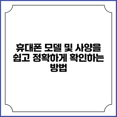 휴대폰 모델 및 사양을 쉽고 정확하게 확인하는 방법